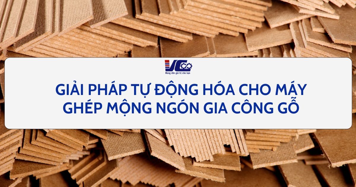 GIẢI PHÁP CHO MÁY GHÉP MỘNG NGÓN GIA CÔNG GỖ
