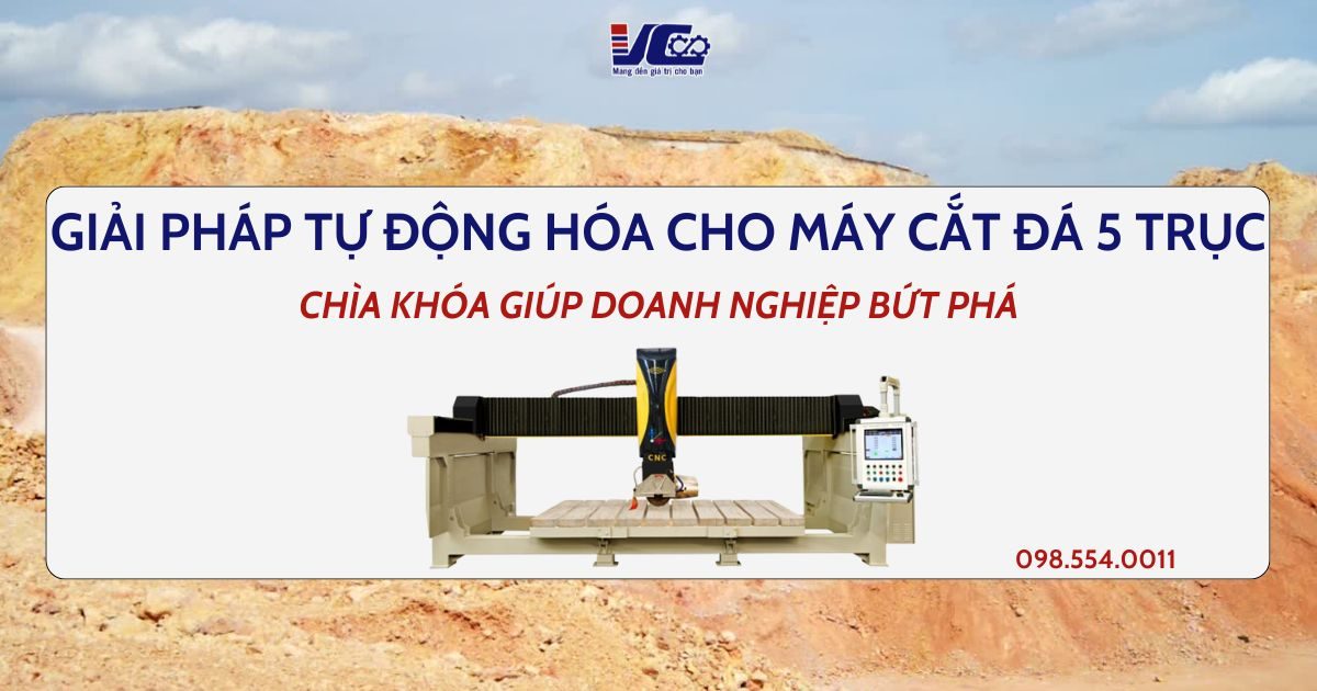 GIẢI PHÁP TỰ ĐỘNG HÓA CHO MÁY CẮT ĐÁ 5 TRỤC -